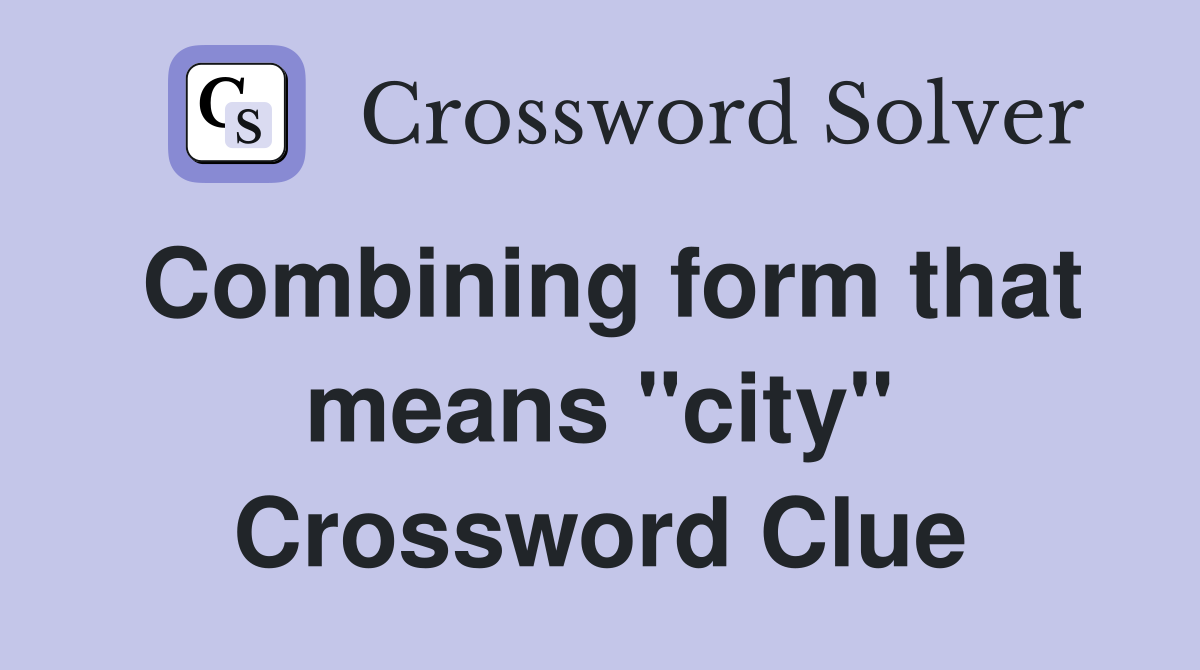 Combining form that means "city" - Crossword Clue Answers - Crossword